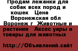 Продам лежанки для собак всех пород и кошек › Цена ­ 500 - Воронежская обл., Воронеж г. Животные и растения » Аксесcуары и товары для животных   